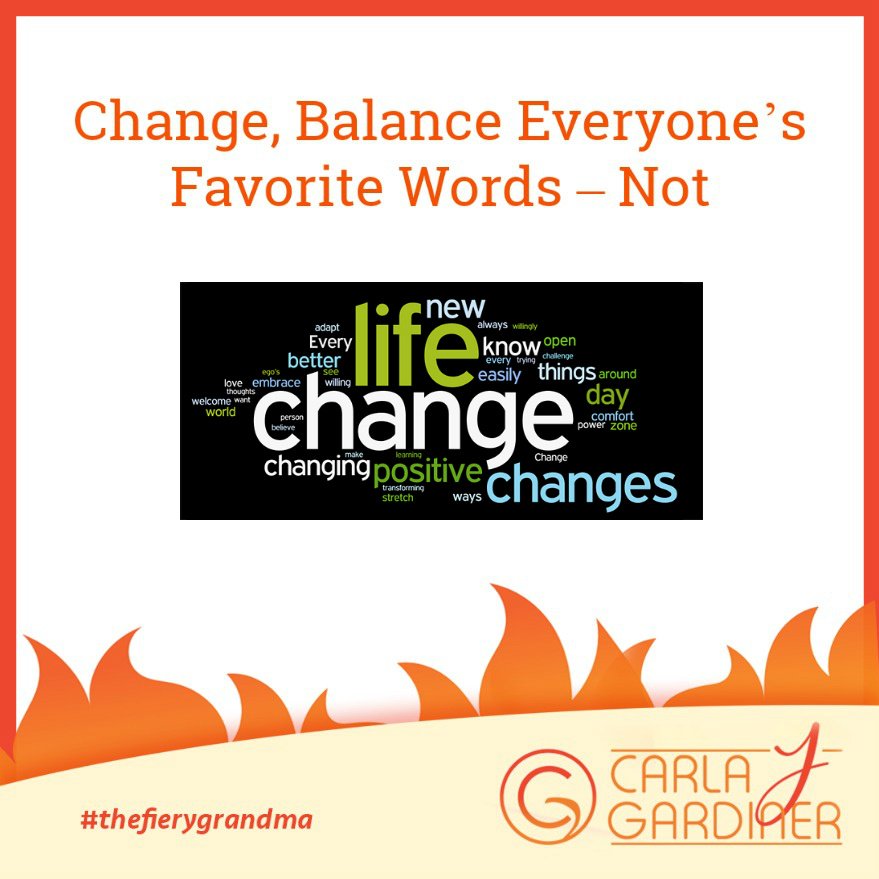 Change, Balance Everyone’s Favorite Words – Not!