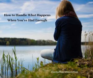 How to Handle What Happens When You’ve Had Enough
