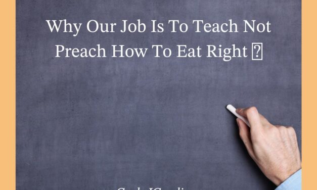 Why Our Job Is To Teach Not Preach How To Eat Right